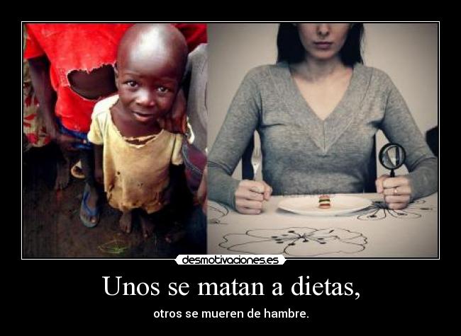 Unos se matan a dietas, -