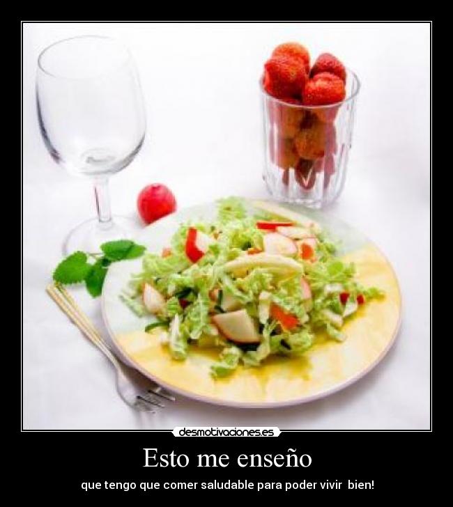 Esto me enseño - que tengo que comer saludable para poder vivir bien!