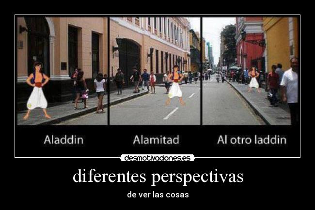 diferentes perspectivas - de ver las cosas