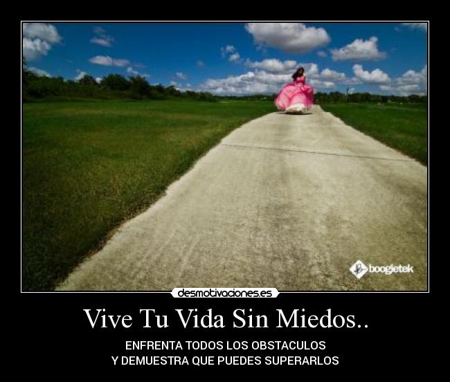 Vive Tu Vida Sin Miedos.. - ENFRENTA TODOS LOS OBSTACULOS
Y DEMUESTRA QUE PUEDES SUPERARLOS