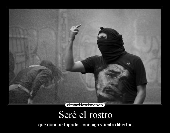 Seré el rostro - que aunque tapado... consiga vuestra libertad