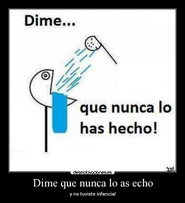 Dime que nunca lo as echo -