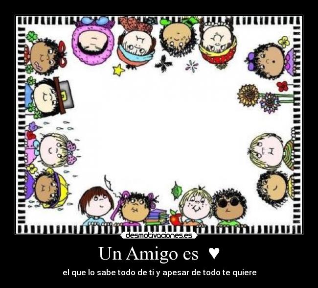 Un Amigo es ♥ - el que lo sabe todo de ti y apesar de todo te quiere