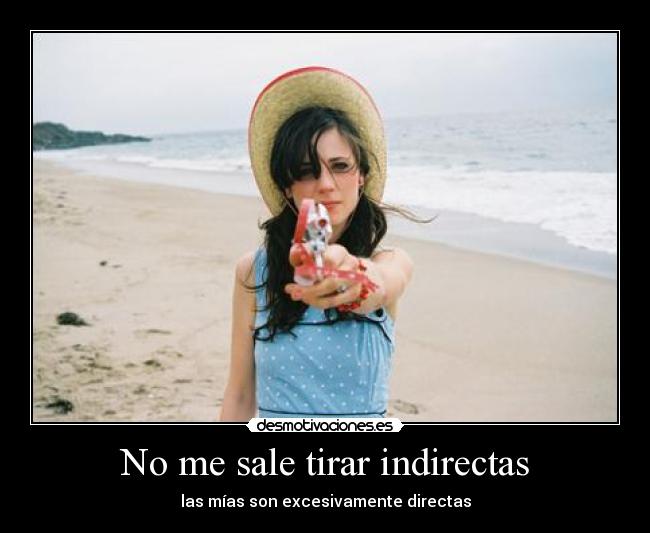 No me sale tirar indirectas -