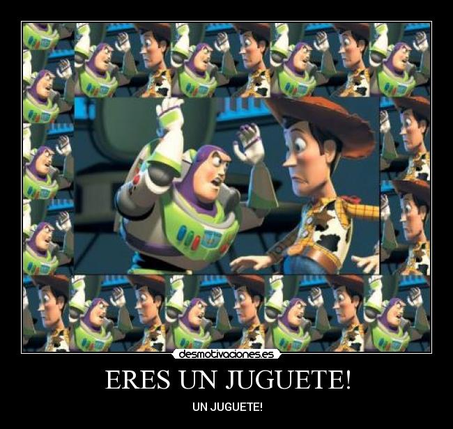 ERES UN JUGUETE! - UN JUGUETE!