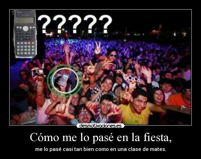 Cómo me lo pasé en la fiesta, - me lo pasé casi tan bien como en una clase de mates.