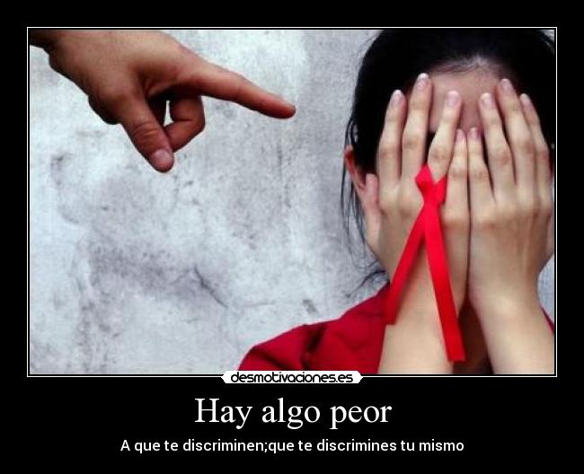 Hay algo peor - A que te discriminen;que te discrimines tu mismo