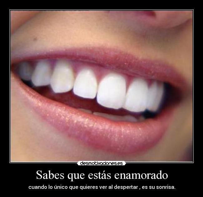 Sabes que estás enamorado - cuando lo único que quieres ver al despertar , es su sonrisa.