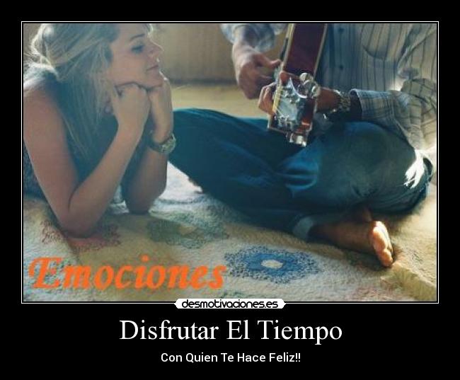 Disfrutar El Tiempo - Con Quien Te Hace Feliz!!