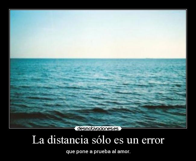 La distancia sólo es un error - que pone a prueba al amor.