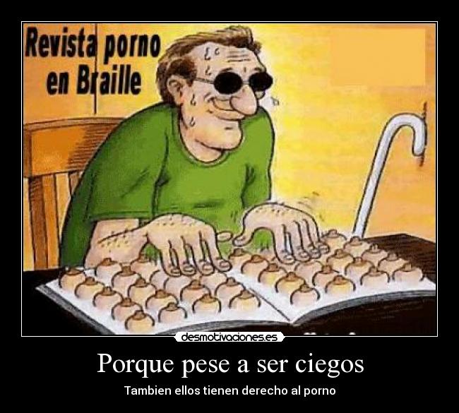 Porque pese a ser ciegos - Tambien ellos tienen derecho al porno