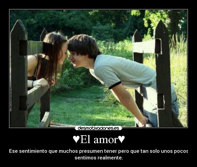♥El amor♥ - Ese sentimiento que muchos presumen tener pero que tan solo unos pocos
sentimos realmente.