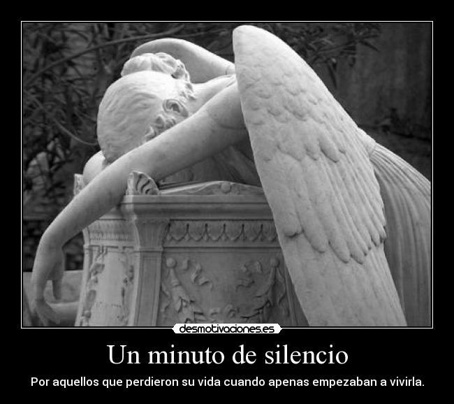 Un minuto de silencio - Por aquellos que perdieron su vida cuando apenas empezaban a vivirla.