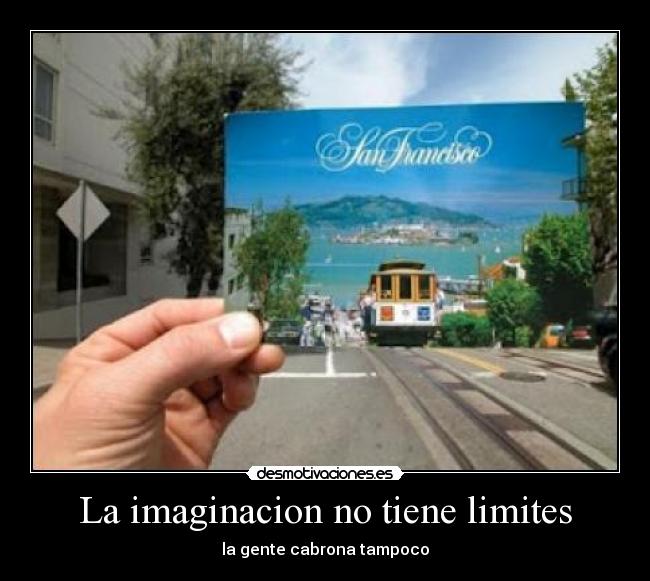 La imaginacion no tiene limites - la gente cabrona tampoco