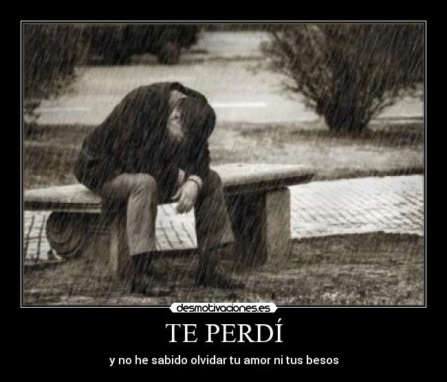 TE PERDÍ - y no he sabido olvidar tu amor ni tus besos