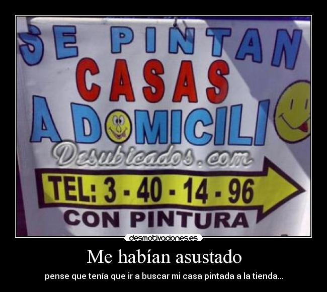 Me habían asustado - pense que tenía que ir a buscar mi casa pintada a la tienda...