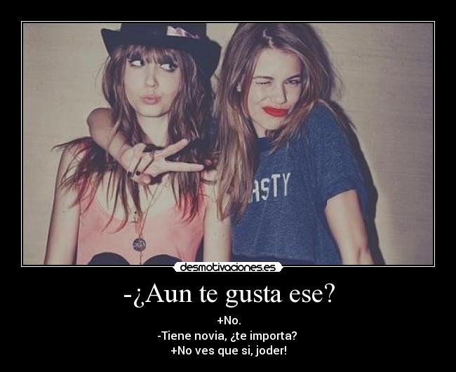 -¿Aun te gusta ese? -