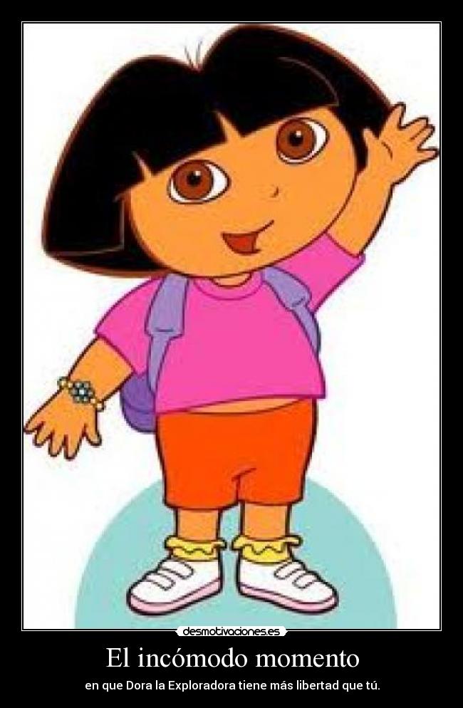 El incómodo momento - en que Dora la Exploradora tiene más libertad que tú.
