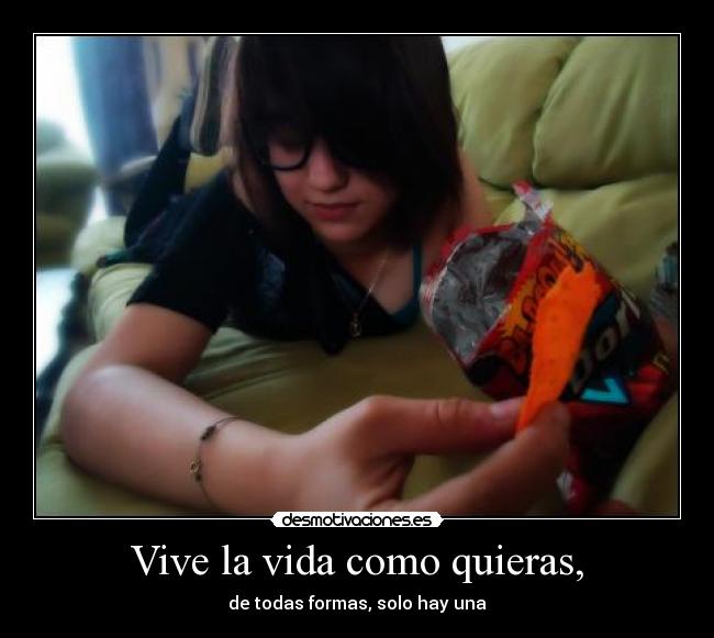 Vive la vida como quieras, -