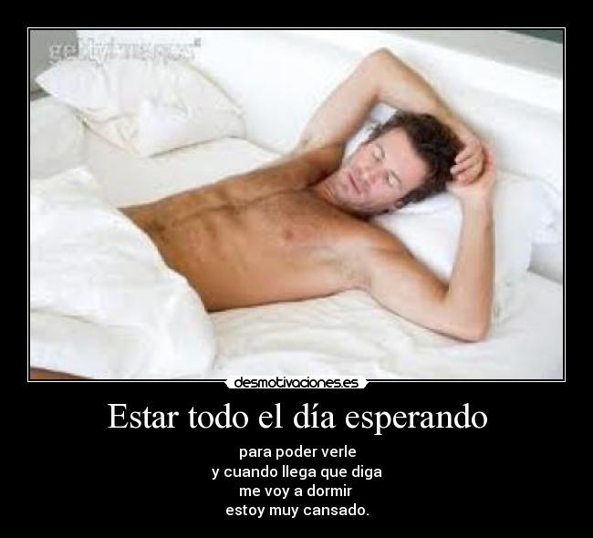 Estar todo el día esperando -