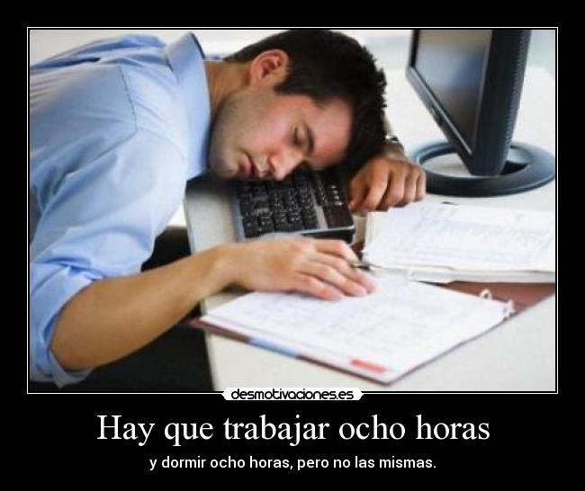 Hay que trabajar ocho horas - y dormir ocho horas, pero no las mismas.