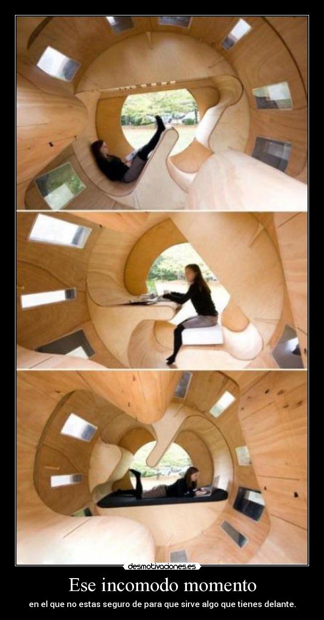 Ese incomodo momento - en el que no estas seguro de para que sirve algo que tienes delante.