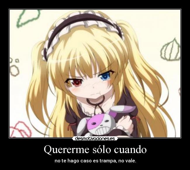 Quererme sólo cuando - no te hago caso es trampa, no vale.