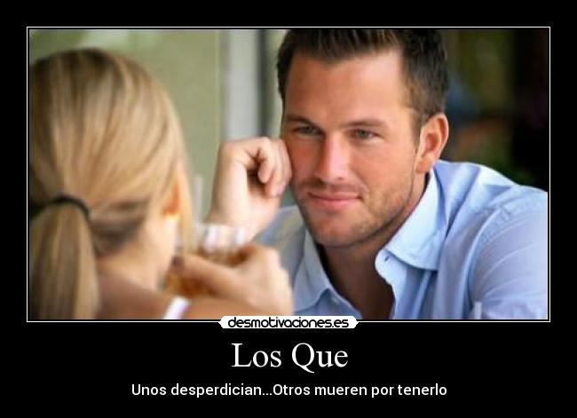 Los Que - Unos desperdician...Otros mueren por tenerlo