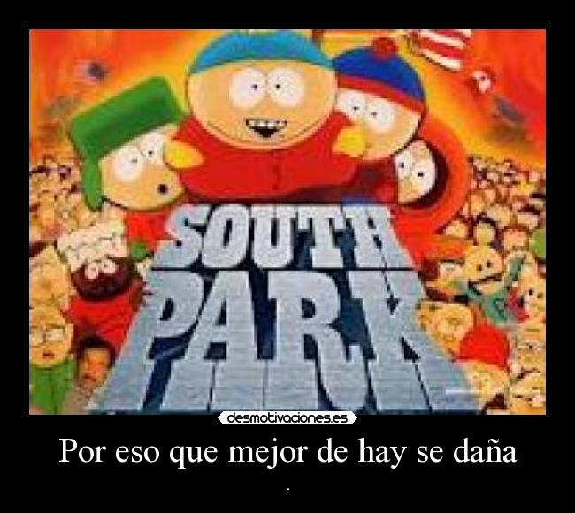 Por eso que mejor de hay se daña - .