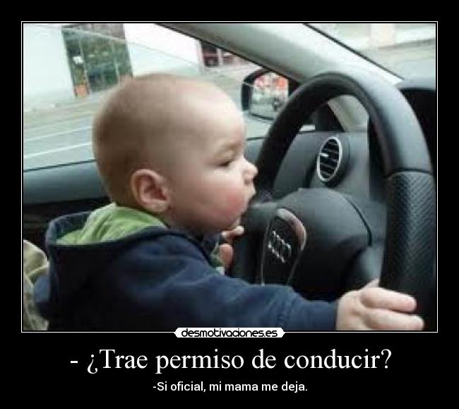 - ¿Trae permiso de conducir? - -Si oficial, mi mama me deja.