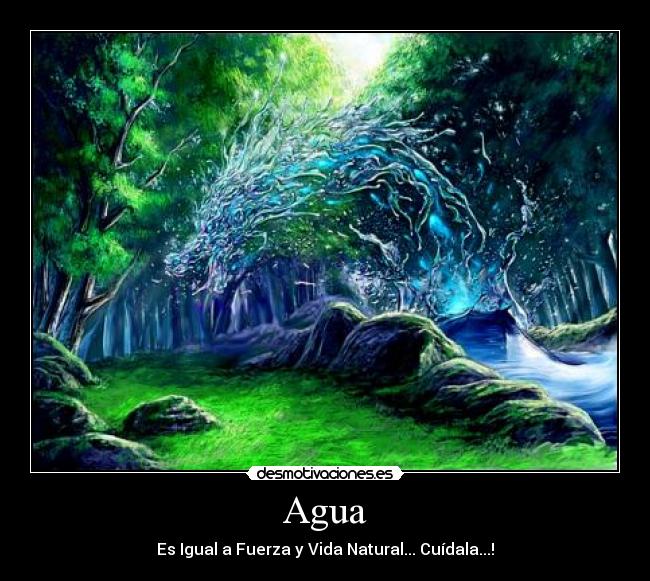 Agua - Es Igual a Fuerza y Vida Natural... Cuídala...!