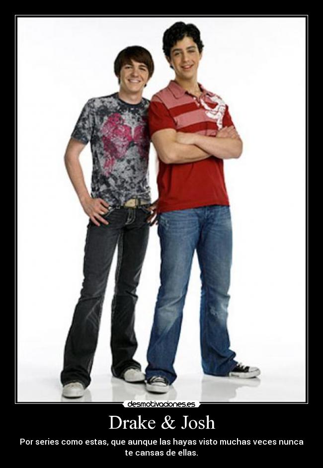 Drake & Josh - Por series como estas, que aunque las hayas visto muchas veces nunca
te cansas de ellas.