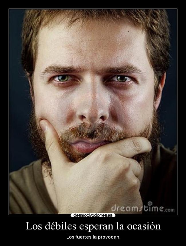 Los débiles esperan la ocasión -