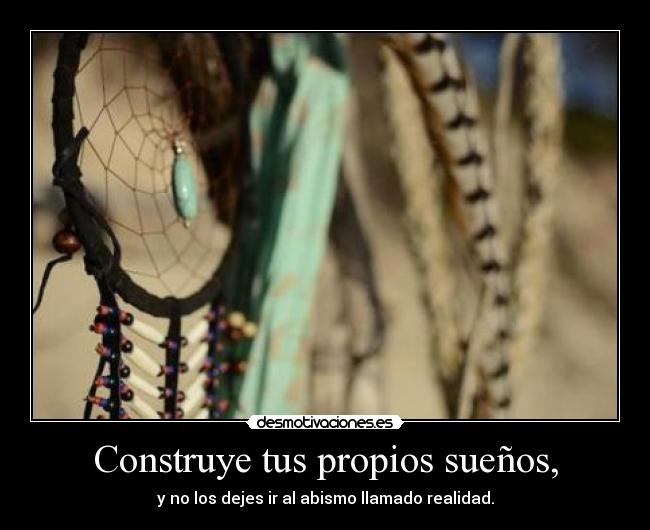 Construye tus propios sueños, - 