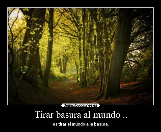 Tirar basura al mundo .. -