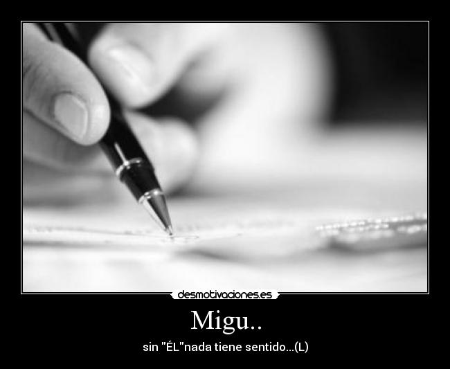Migu.. - sin ÉLnada tiene sentido...(L)