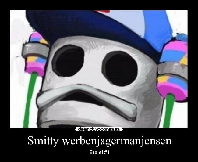 Smitty werbenjagermanjensen - Era el #1