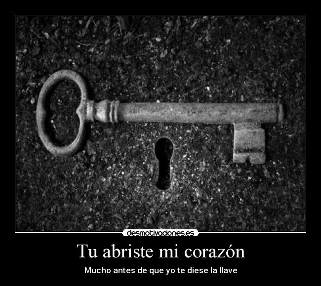 Tu abriste mi corazón - Mucho antes de que yo te diese la llave