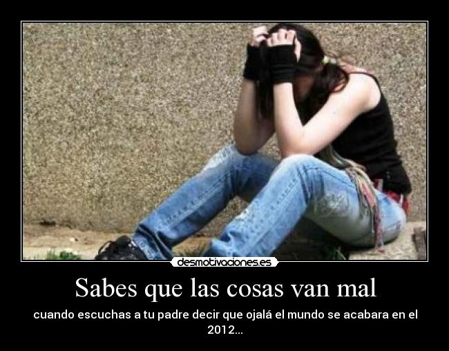 Sabes que las cosas van mal -