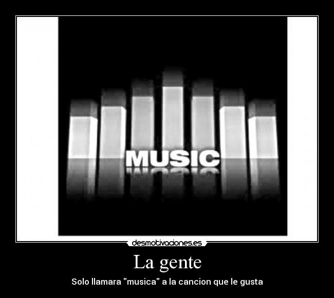 La gente - Solo llamara musica a la cancion que le gusta
