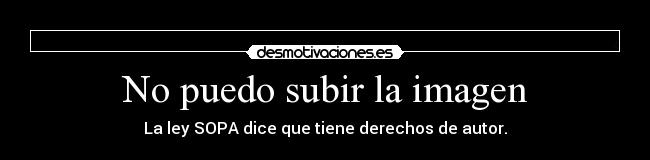 No puedo subir la imagen - La ley SOPA dice que tiene derechos de autor.