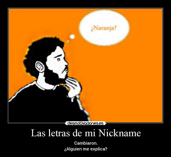 Las letras de mi Nickname - Cambiaron.
¿Alguien me explica?
