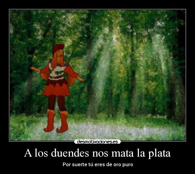 A los duendes nos mata la plata - Por suerte tú eres de oro puro
