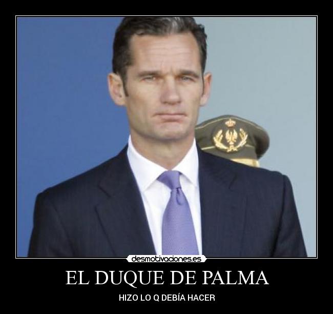 EL DUQUE DE PALMA - HIZO LO Q DEBÍA HACER