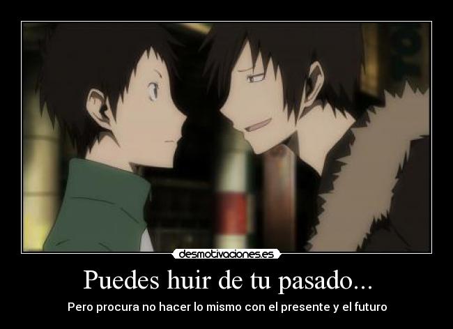 Puedes huir de tu pasado... - Pero procura no hacer lo mismo con el presente y el futuro