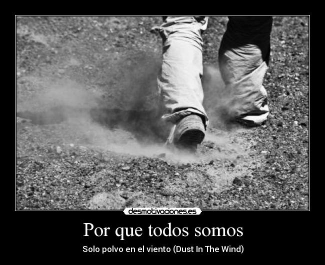 Por que todos somos - Solo polvo en el viento (Dust In The Wind)