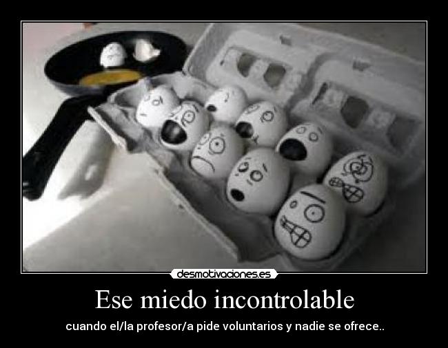 Ese miedo incontrolable - cuando el/la profesor/a pide voluntarios y nadie se ofrece..