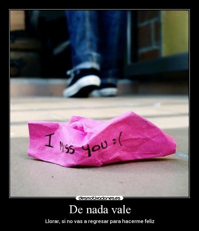 De nada vale - Llorar, si no vas a regresar para hacerme feliz