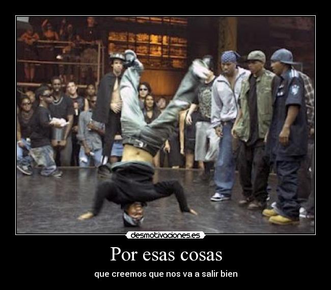 Por esas cosas - que creemos que nos va a salir bien