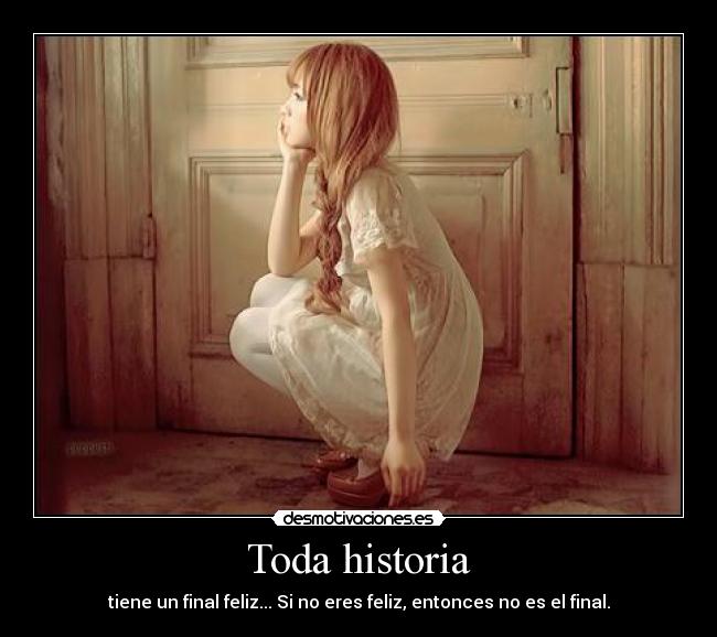 Toda historia - tiene un final feliz... Si no eres feliz, entonces no es el final.